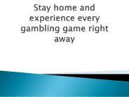 Stay home and experience every gambling game right away