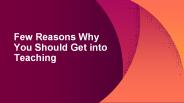 Few Reasons Why You Should Get into Teaching