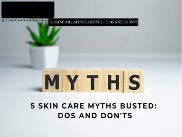 5 SKINCARE MYTHS BUSTED DOS AND DONTS