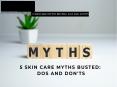 5 SKINCARE MYTHS BUSTED DOS AND DONTS PowerPoint PPT Presentation
