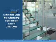 Laminated Glass Manufacturing Plant Project Report PPT 2021-2026