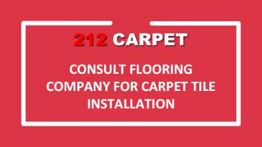 Consult flooring company for carpet tile installation