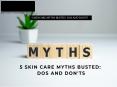 5 SKINCARE MYTHS BUSTED: DOS AND DONTS PowerPoint PPT Presentation