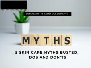 5 SKINCARE MYTHS BUSTED: DOS AND DONTS