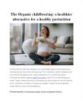 The Organic childbearing: a healthier alternative for a healthy parturition PowerPoint PPT Presentation