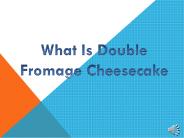 What Is Double Fromage Cheesecake