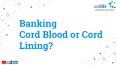 Banking Cord Blood or Banking Cord Lining? PowerPoint PPT Presentation