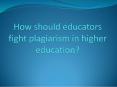 Educators fight plagiarism in higher education PowerPoint PPT Presentation