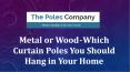Metal or Wood - Which Curtain Poles You Should Hang in Your Home PowerPoint PPT Presentation