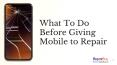 What To Do Before Giving My Mobile to Repair Service