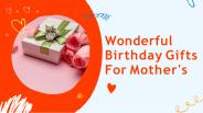 Birthday Gifts For Mother's