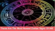 These Are The Most Honest Zodiac Signs Of All!