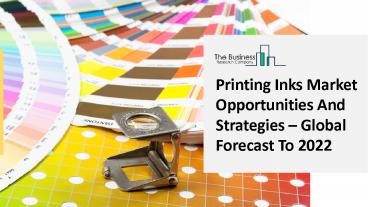 Printing Inks Market Future Trends, Competitive Landscape And Growth Drivers To 2022