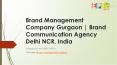 Brand Management Company Gurgaon | Brand Communication Agency Delhi NCR, India PowerPoint PPT Presentation