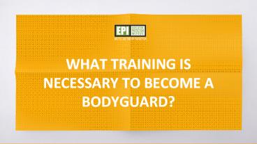 What Training Is Necessary to Become a Bodyguard?