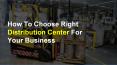 How to Choose Right Distribution Center for your Business PowerPoint PPT Presentation