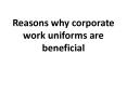Reasons why corporate work uniforms are beneficial PowerPoint PPT Presentation