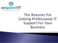 The Reasons For Getting Professional IT Support For Your Business PowerPoint PPT Presentation