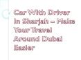 Car With Driver In Sharjah – Make Your Travel Around Dubai Easier PowerPoint PPT Presentation