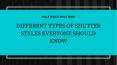 DIFFERENT TYPES OF SHUTTER STYLES EVERYONE SHOULD KNOW PowerPoint PPT Presentation