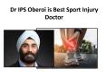 Dr IPS Oberoi is Best Sport Injury Doctor PowerPoint PPT Presentation