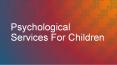 Psychological Services For Children PowerPoint PPT Presentation