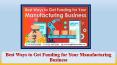 Best Ways to Get Funding for Your Manufacturing Business PowerPoint PPT Presentation