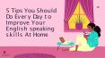 5 Tips You Should Do Every Day to Improve Your English speaking skills At Home PowerPoint PPT Presentation