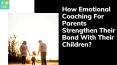 How Emotional Coaching For Parents Strengthen Their Bond With Their Children? PowerPoint PPT Presentation