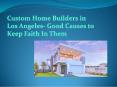 Custom Home Builders in Los Angeles- Good Causes to Keep Faith In Them PowerPoint PPT Presentation