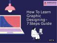 How To Learn Graphic Designing – 7 Steps Guide PowerPoint PPT Presentation