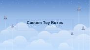 Get Exceptional Deals for Custom Toy Boxes