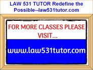 LAW 531 TUTOR Redefine the Possible--law531tutor.com