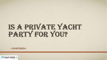 Is A Private Yacht Party For You?