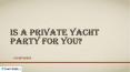 Is A Private Yacht Party For You? PowerPoint PPT Presentation