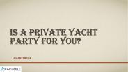 Is A Private Yacht Party For You?