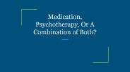 Medication, Psychotherapy, Or A Combination of Both?