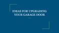 IDEAS FOR UPGRADING YOUR GARAGE DOOR PowerPoint PPT Presentation