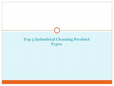 Top 5 Industrial Cleaning Products Types