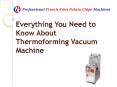 Everything You Need to Know About Thermoforming Vacuum Machine PowerPoint PPT Presentation
