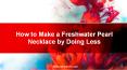 How to Make a Freshwater Pearl Necklace by Doing Less PowerPoint PPT Presentation