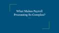 What Makes Payroll Processing So Complex? PowerPoint PPT Presentation