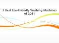 3 Best Eco-Friendly Washing Machines of 2021