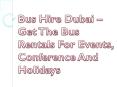 Bus Hire Dubai – Get The Bus Rentals For Events, Conference And Holidays PowerPoint PPT Presentation