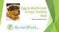 Egg & Mushroom Crispy Tortilla Roll - Market Fresh PowerPoint PPT Presentation