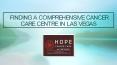 Finding a Comprehensive Cancer Care Centre in Las Vegas PowerPoint PPT Presentation