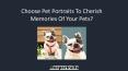Choose Pet Portraits To Cherish Memories Of Your Pets PowerPoint PPT Presentation