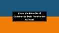Know the Benefits of Outsourced Data Annotation Services PowerPoint PPT Presentation
