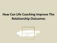 How Can Life Coaching Improve The Relationship Outcomes PowerPoint PPT Presentation