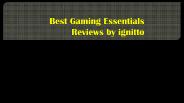 Best Gaming Essentials Reviews by ignitto